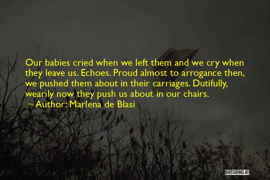 Marlena De Blasi Quotes: Our Babies Cried When We Left Them And We Cry When They Leave Us. Echoes. Proud Almost To Arrogance Then,