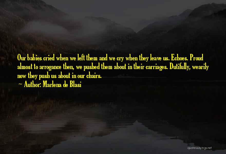 Marlena De Blasi Quotes: Our Babies Cried When We Left Them And We Cry When They Leave Us. Echoes. Proud Almost To Arrogance Then,