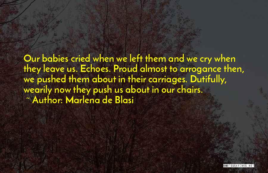 Marlena De Blasi Quotes: Our Babies Cried When We Left Them And We Cry When They Leave Us. Echoes. Proud Almost To Arrogance Then,