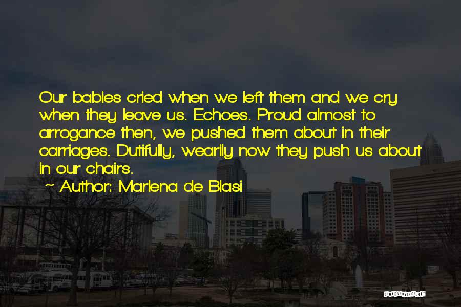 Marlena De Blasi Quotes: Our Babies Cried When We Left Them And We Cry When They Leave Us. Echoes. Proud Almost To Arrogance Then,