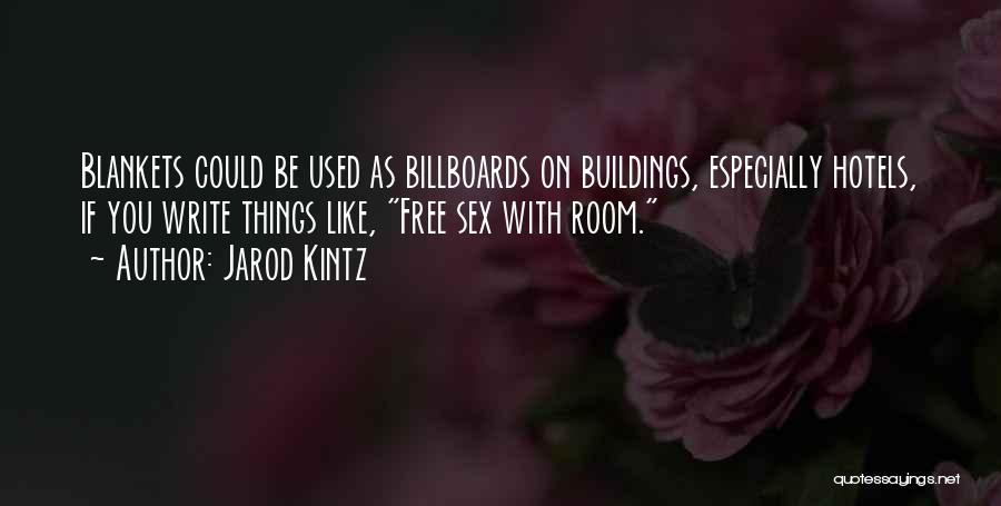 Jarod Kintz Quotes: Blankets Could Be Used As Billboards On Buildings, Especially Hotels, If You Write Things Like, Free Sex With Room.