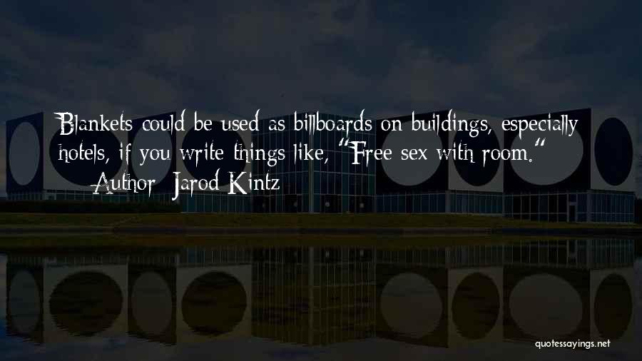 Jarod Kintz Quotes: Blankets Could Be Used As Billboards On Buildings, Especially Hotels, If You Write Things Like, Free Sex With Room.