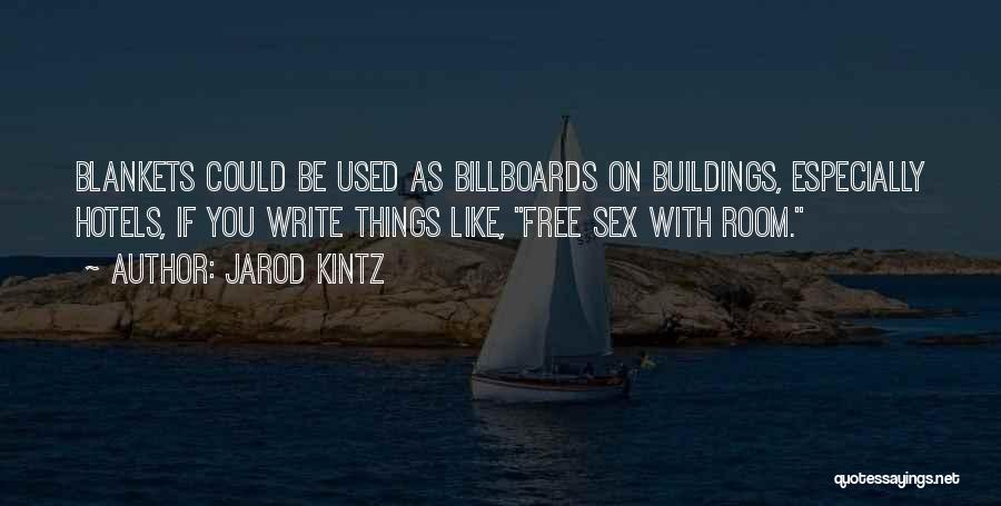 Jarod Kintz Quotes: Blankets Could Be Used As Billboards On Buildings, Especially Hotels, If You Write Things Like, Free Sex With Room.