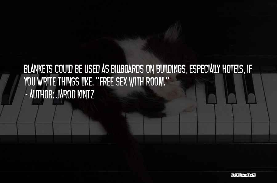 Jarod Kintz Quotes: Blankets Could Be Used As Billboards On Buildings, Especially Hotels, If You Write Things Like, Free Sex With Room.