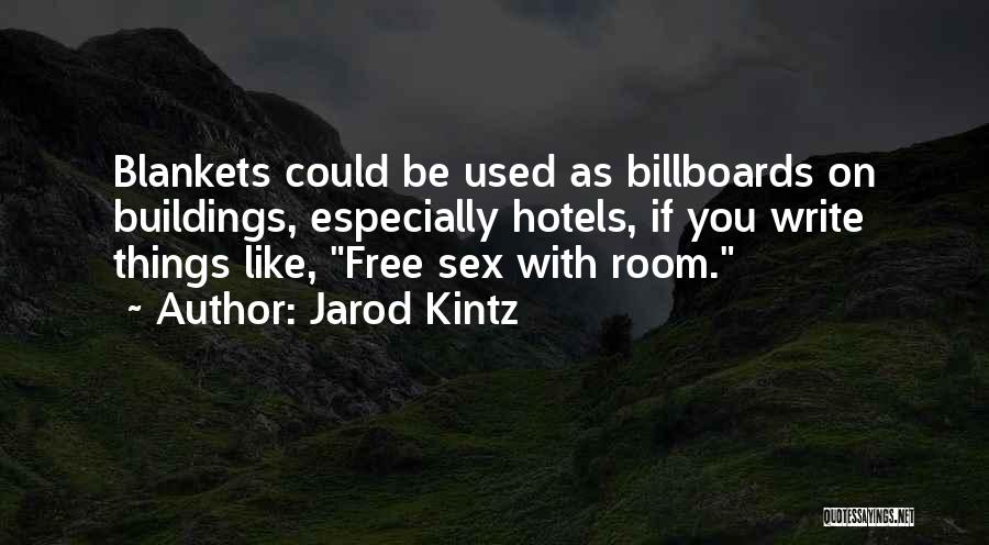 Jarod Kintz Quotes: Blankets Could Be Used As Billboards On Buildings, Especially Hotels, If You Write Things Like, Free Sex With Room.