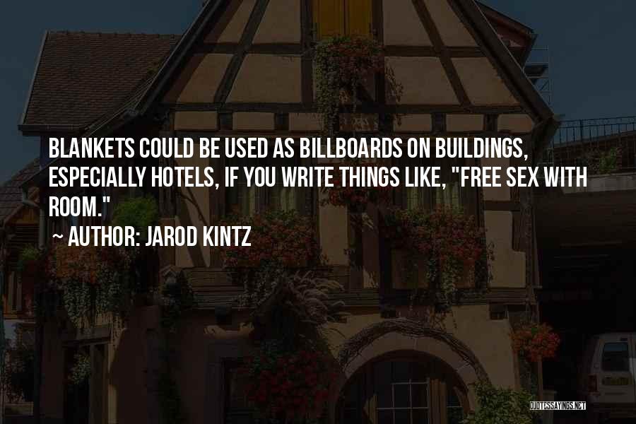 Jarod Kintz Quotes: Blankets Could Be Used As Billboards On Buildings, Especially Hotels, If You Write Things Like, Free Sex With Room.