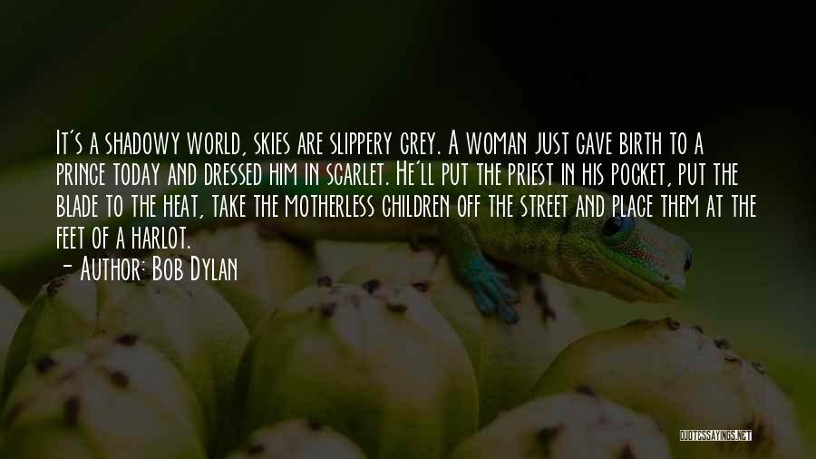 Bob Dylan Quotes: It's A Shadowy World, Skies Are Slippery Grey. A Woman Just Gave Birth To A Prince Today And Dressed Him