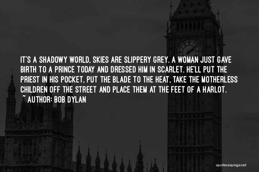 Bob Dylan Quotes: It's A Shadowy World, Skies Are Slippery Grey. A Woman Just Gave Birth To A Prince Today And Dressed Him