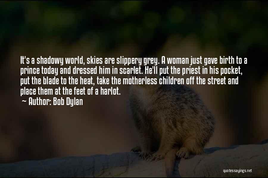 Bob Dylan Quotes: It's A Shadowy World, Skies Are Slippery Grey. A Woman Just Gave Birth To A Prince Today And Dressed Him