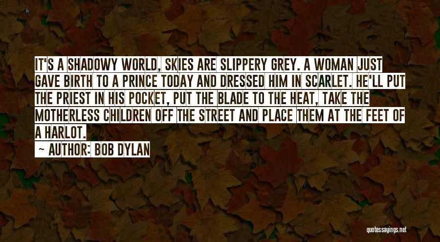 Bob Dylan Quotes: It's A Shadowy World, Skies Are Slippery Grey. A Woman Just Gave Birth To A Prince Today And Dressed Him