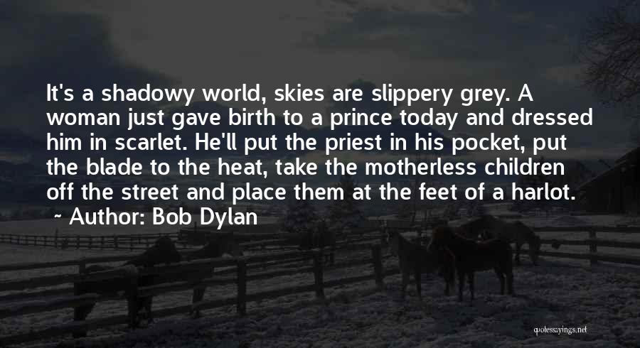 Bob Dylan Quotes: It's A Shadowy World, Skies Are Slippery Grey. A Woman Just Gave Birth To A Prince Today And Dressed Him