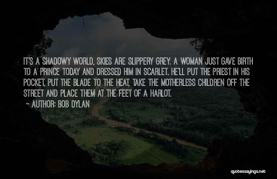 Bob Dylan Quotes: It's A Shadowy World, Skies Are Slippery Grey. A Woman Just Gave Birth To A Prince Today And Dressed Him
