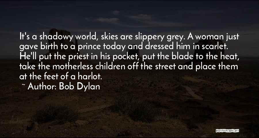 Bob Dylan Quotes: It's A Shadowy World, Skies Are Slippery Grey. A Woman Just Gave Birth To A Prince Today And Dressed Him