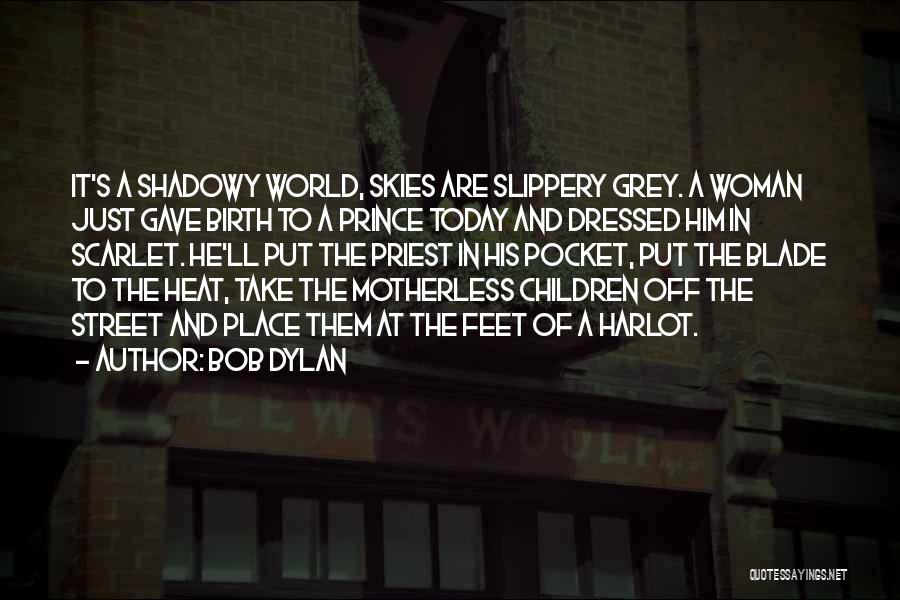 Bob Dylan Quotes: It's A Shadowy World, Skies Are Slippery Grey. A Woman Just Gave Birth To A Prince Today And Dressed Him