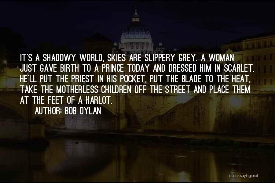 Bob Dylan Quotes: It's A Shadowy World, Skies Are Slippery Grey. A Woman Just Gave Birth To A Prince Today And Dressed Him