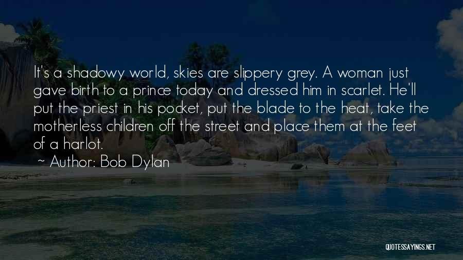 Bob Dylan Quotes: It's A Shadowy World, Skies Are Slippery Grey. A Woman Just Gave Birth To A Prince Today And Dressed Him