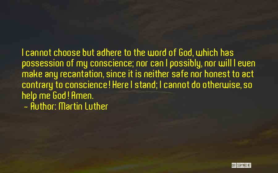 Martin Luther Quotes: I Cannot Choose But Adhere To The Word Of God, Which Has Possession Of My Conscience; Nor Can I Possibly,