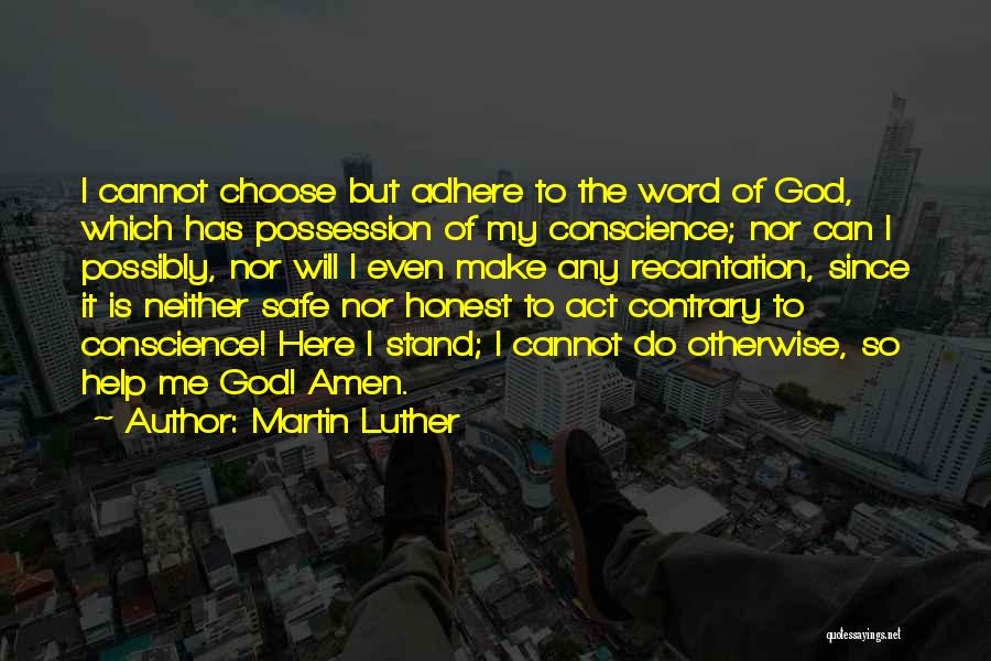 Martin Luther Quotes: I Cannot Choose But Adhere To The Word Of God, Which Has Possession Of My Conscience; Nor Can I Possibly,