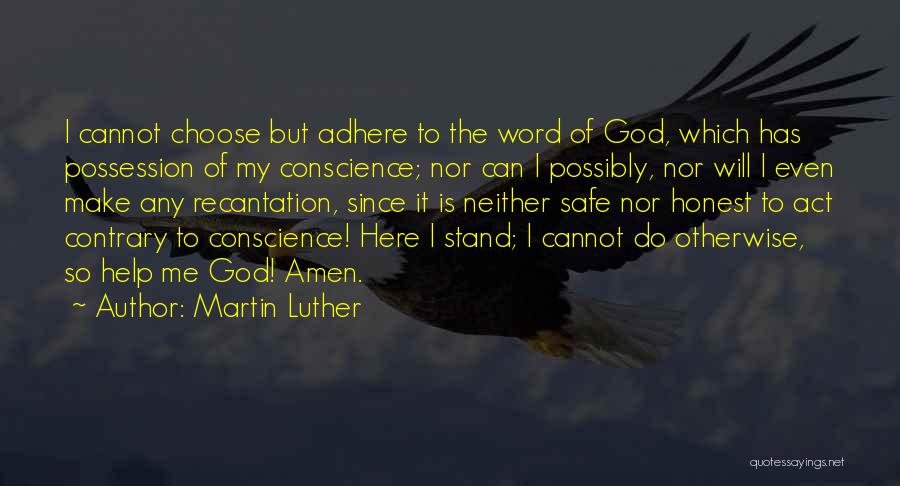 Martin Luther Quotes: I Cannot Choose But Adhere To The Word Of God, Which Has Possession Of My Conscience; Nor Can I Possibly,