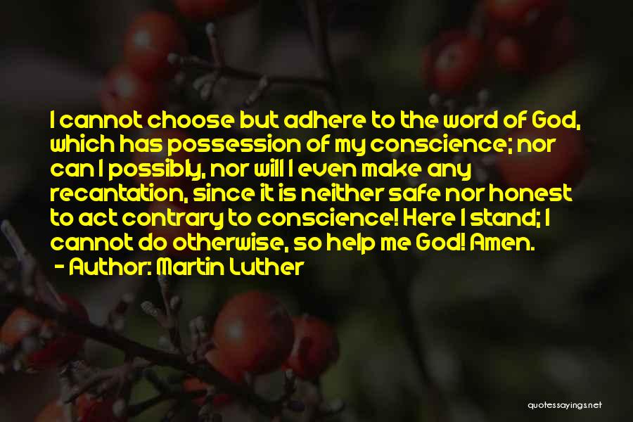 Martin Luther Quotes: I Cannot Choose But Adhere To The Word Of God, Which Has Possession Of My Conscience; Nor Can I Possibly,