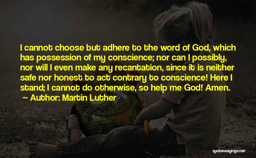 Martin Luther Quotes: I Cannot Choose But Adhere To The Word Of God, Which Has Possession Of My Conscience; Nor Can I Possibly,