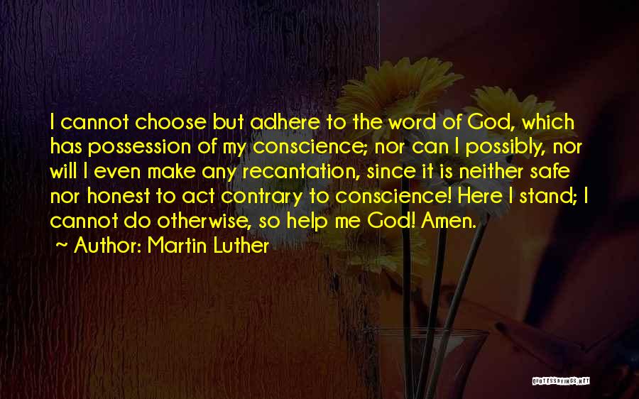 Martin Luther Quotes: I Cannot Choose But Adhere To The Word Of God, Which Has Possession Of My Conscience; Nor Can I Possibly,