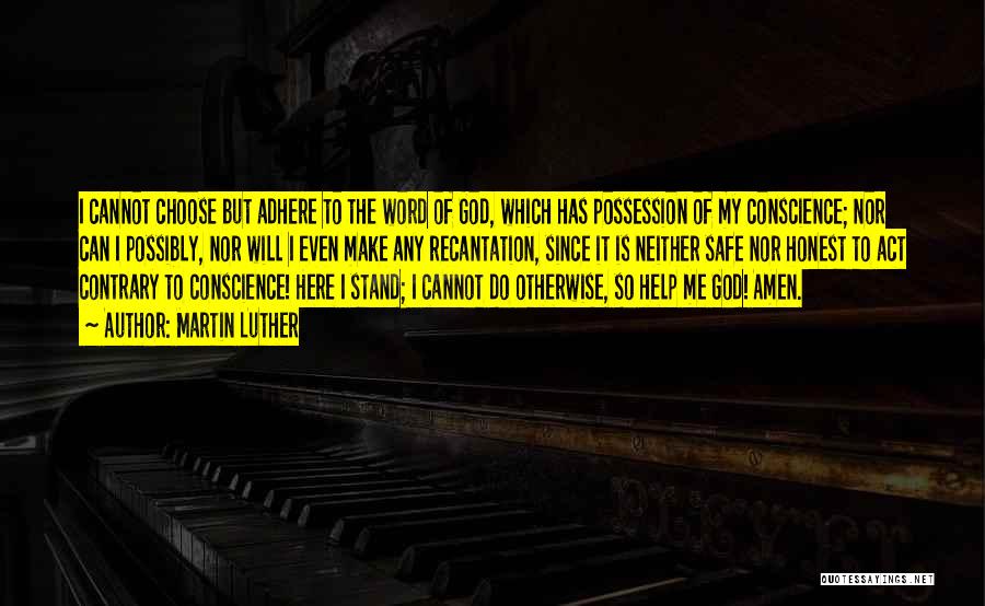 Martin Luther Quotes: I Cannot Choose But Adhere To The Word Of God, Which Has Possession Of My Conscience; Nor Can I Possibly,