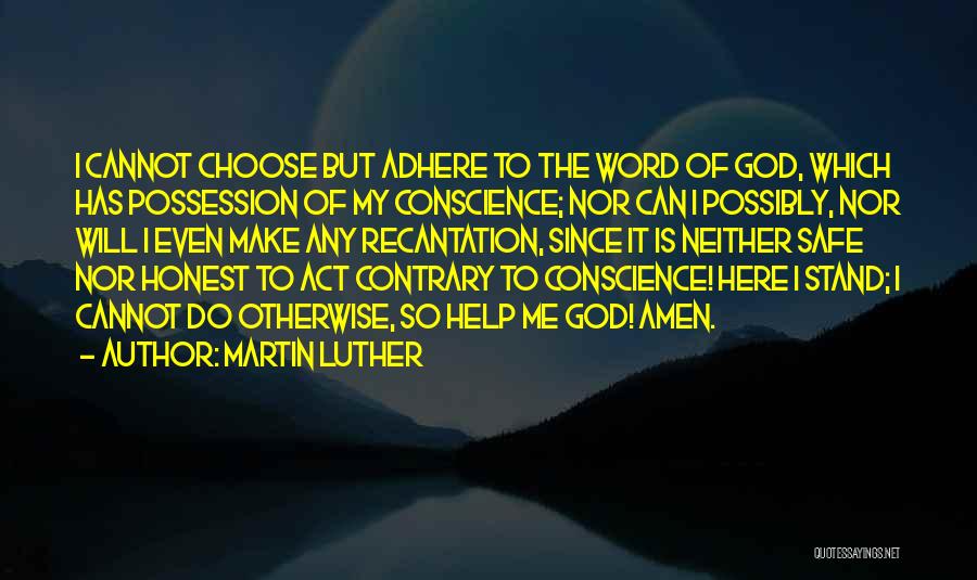 Martin Luther Quotes: I Cannot Choose But Adhere To The Word Of God, Which Has Possession Of My Conscience; Nor Can I Possibly,