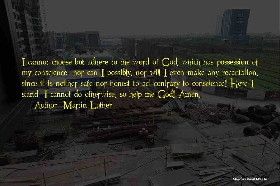 Martin Luther Quotes: I Cannot Choose But Adhere To The Word Of God, Which Has Possession Of My Conscience; Nor Can I Possibly,