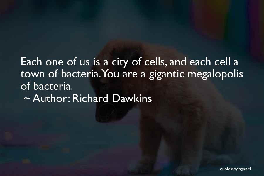 Richard Dawkins Quotes: Each One Of Us Is A City Of Cells, And Each Cell A Town Of Bacteria. You Are A Gigantic