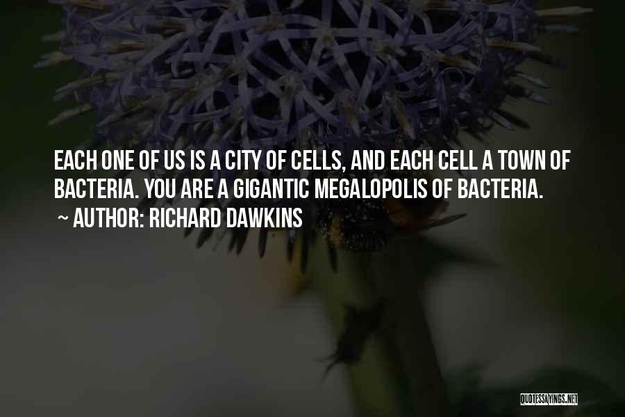 Richard Dawkins Quotes: Each One Of Us Is A City Of Cells, And Each Cell A Town Of Bacteria. You Are A Gigantic