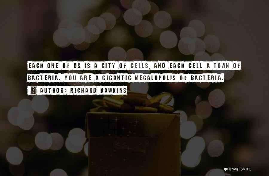 Richard Dawkins Quotes: Each One Of Us Is A City Of Cells, And Each Cell A Town Of Bacteria. You Are A Gigantic