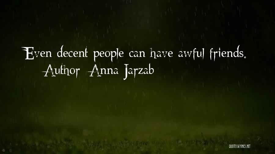 Anna Jarzab Quotes: Even Decent People Can Have Awful Friends.