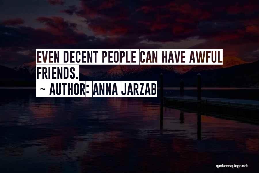 Anna Jarzab Quotes: Even Decent People Can Have Awful Friends.
