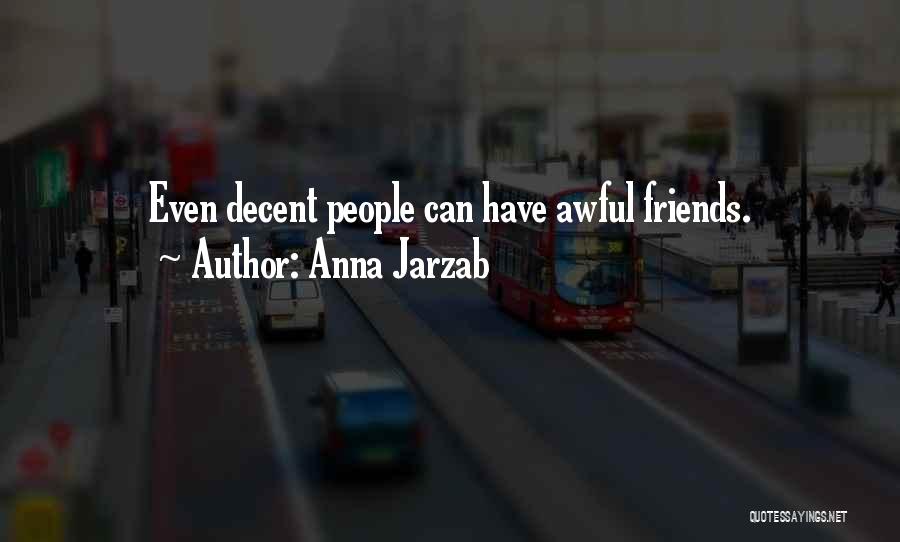 Anna Jarzab Quotes: Even Decent People Can Have Awful Friends.