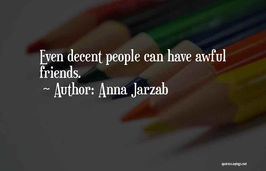 Anna Jarzab Quotes: Even Decent People Can Have Awful Friends.