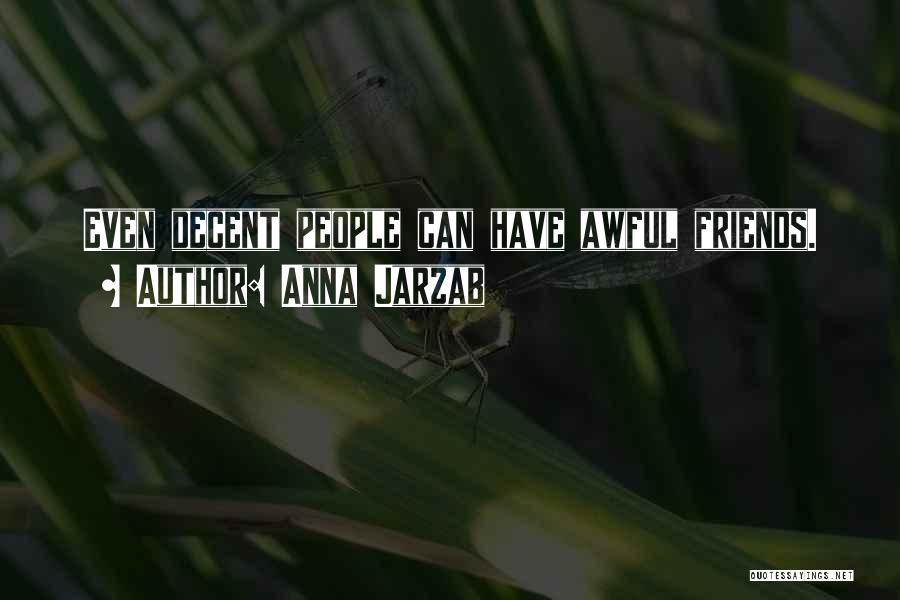 Anna Jarzab Quotes: Even Decent People Can Have Awful Friends.