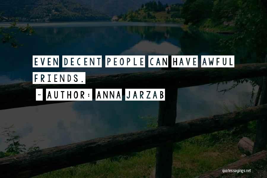 Anna Jarzab Quotes: Even Decent People Can Have Awful Friends.