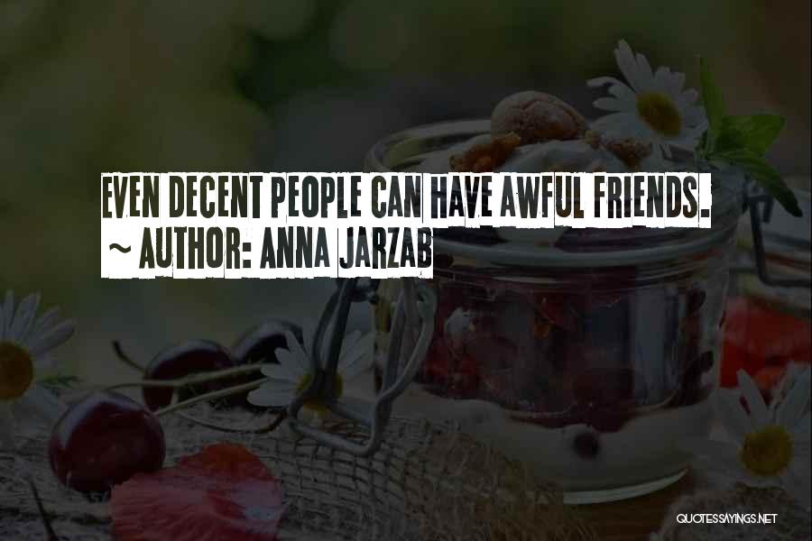 Anna Jarzab Quotes: Even Decent People Can Have Awful Friends.