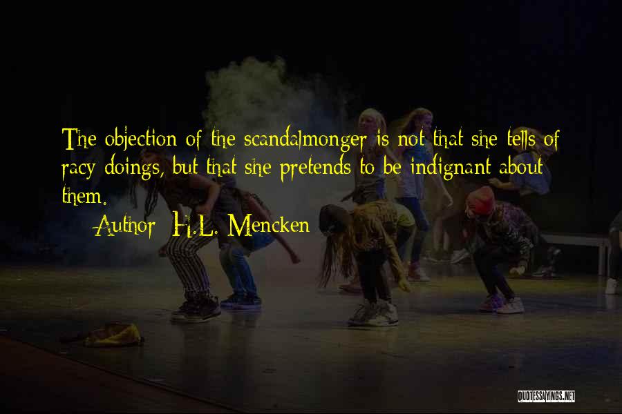H.L. Mencken Quotes: The Objection Of The Scandalmonger Is Not That She Tells Of Racy Doings, But That She Pretends To Be Indignant