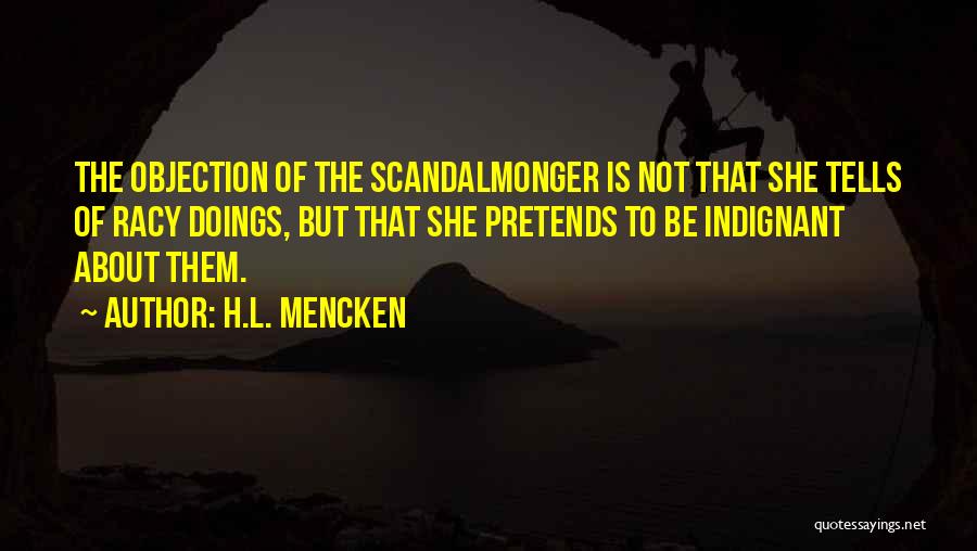 H.L. Mencken Quotes: The Objection Of The Scandalmonger Is Not That She Tells Of Racy Doings, But That She Pretends To Be Indignant