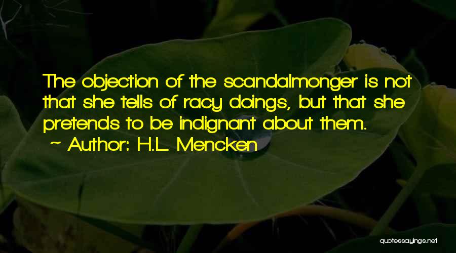 H.L. Mencken Quotes: The Objection Of The Scandalmonger Is Not That She Tells Of Racy Doings, But That She Pretends To Be Indignant