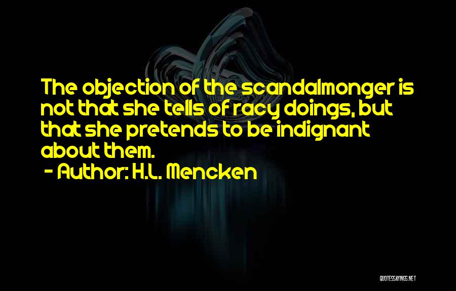 H.L. Mencken Quotes: The Objection Of The Scandalmonger Is Not That She Tells Of Racy Doings, But That She Pretends To Be Indignant
