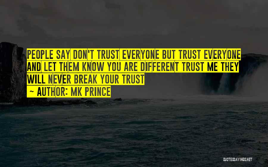 MK PRINCE Quotes: People Say Don't Trust Everyone But Trust Everyone And Let Them Know You Are Different Trust Me They Will Never