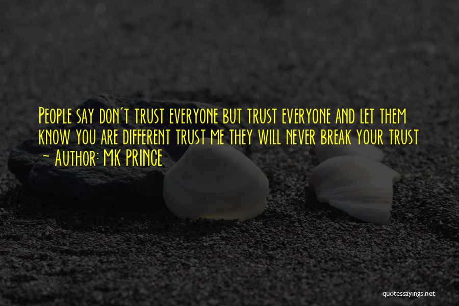 MK PRINCE Quotes: People Say Don't Trust Everyone But Trust Everyone And Let Them Know You Are Different Trust Me They Will Never
