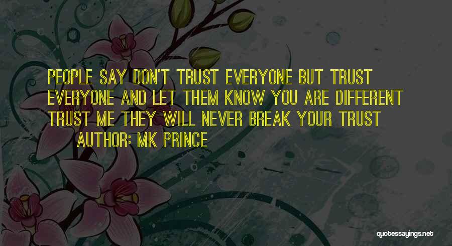 MK PRINCE Quotes: People Say Don't Trust Everyone But Trust Everyone And Let Them Know You Are Different Trust Me They Will Never