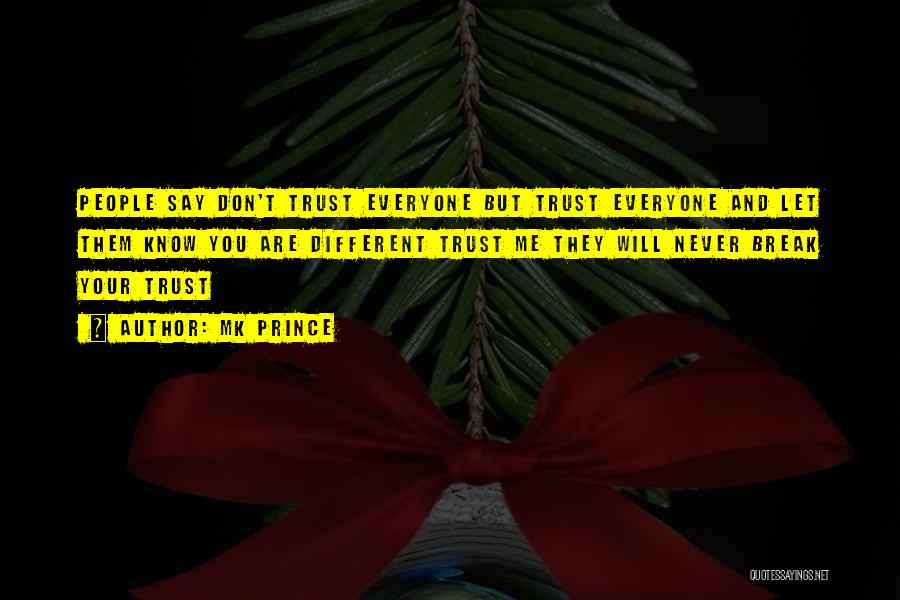 MK PRINCE Quotes: People Say Don't Trust Everyone But Trust Everyone And Let Them Know You Are Different Trust Me They Will Never