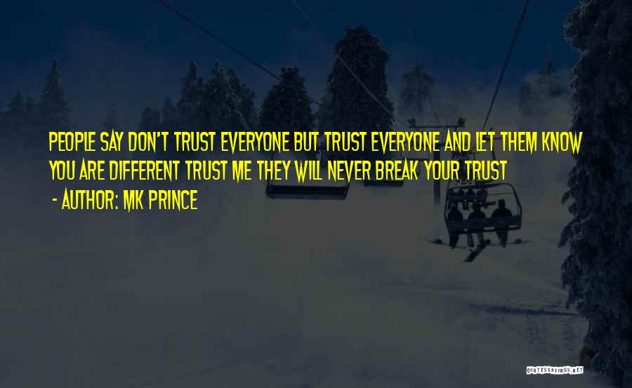 MK PRINCE Quotes: People Say Don't Trust Everyone But Trust Everyone And Let Them Know You Are Different Trust Me They Will Never