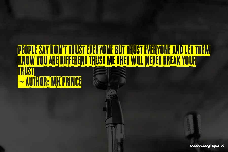 MK PRINCE Quotes: People Say Don't Trust Everyone But Trust Everyone And Let Them Know You Are Different Trust Me They Will Never