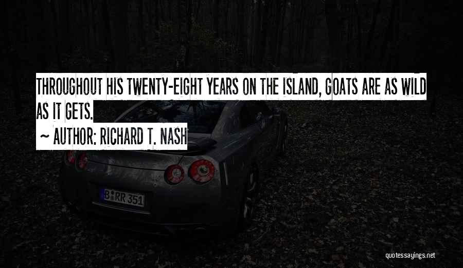 Richard T. Nash Quotes: Throughout His Twenty-eight Years On The Island, Goats Are As Wild As It Gets.